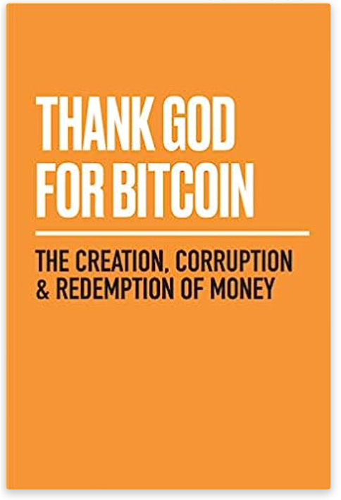 Thank God for Bitcoin: The Creation, Corruption and Redemption of Money